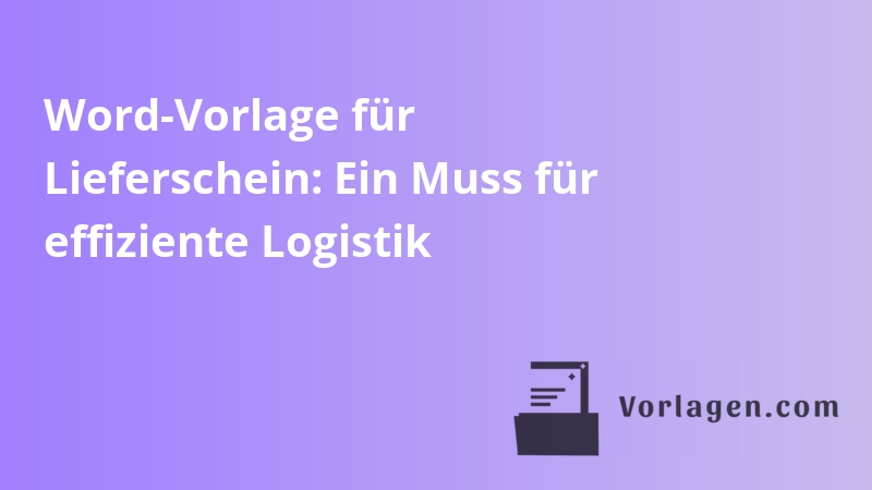 Word-Vorlage für Lieferschein: Ein Muss für effiziente Logistik