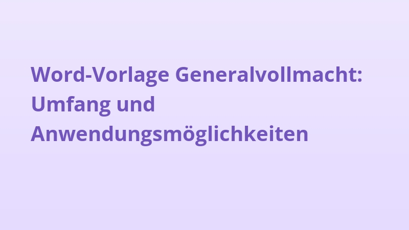 Word-Vorlage Generalvollmacht: Umfang und Anwendungsmöglichkeiten