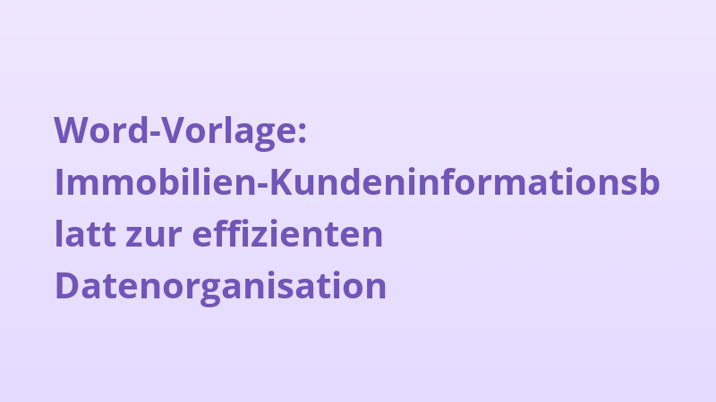 Word-Vorlage: Immobilien-Kundeninformationsblatt zur effizienten Datenorganisation