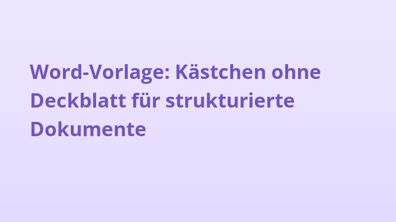 Word-Vorlage: Kästchen ohne Deckblatt für strukturierte Dokumente