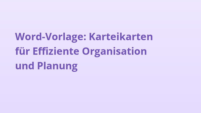 Word-Vorlage: Karteikarten für Effiziente Organisation und Planung