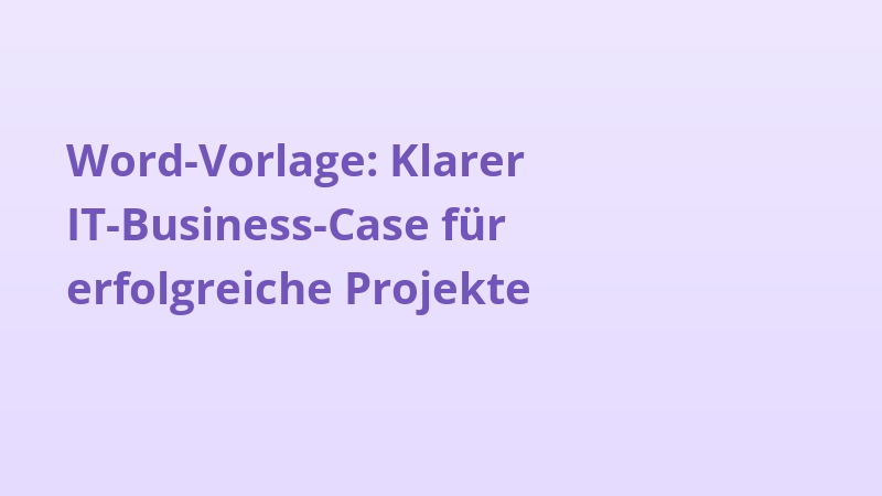 Word-Vorlage: Klarer IT-Business-Case für erfolgreiche Projekte