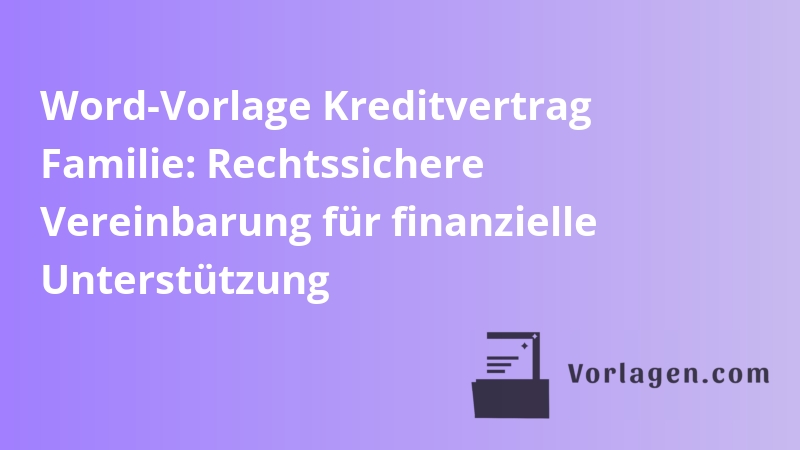 Word-Vorlage Kreditvertrag Familie: Rechtssichere Vereinbarung für finanzielle Unterstützung