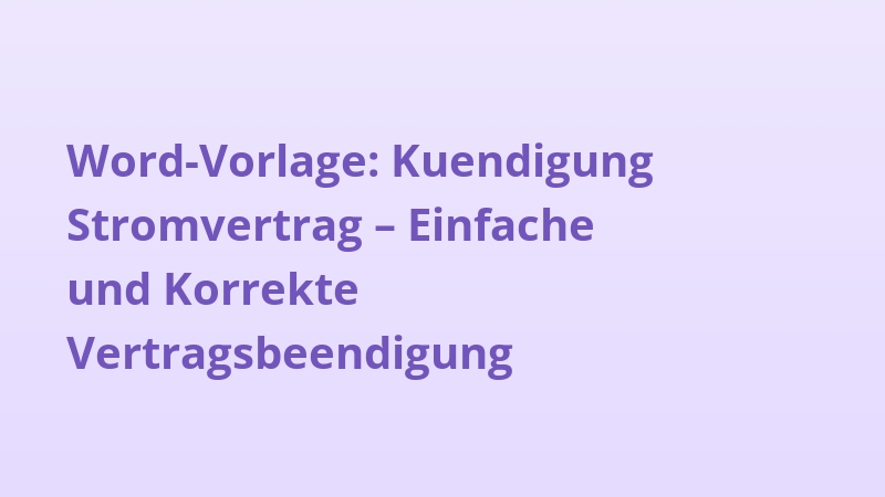 Word-Vorlage: Kuendigung Stromvertrag – Einfache und Korrekte Vertragsbeendigung