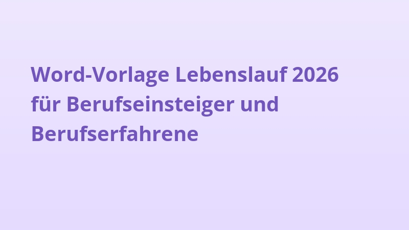 Word-Vorlage Lebenslauf 2026 für Berufseinsteiger und Berufserfahrene