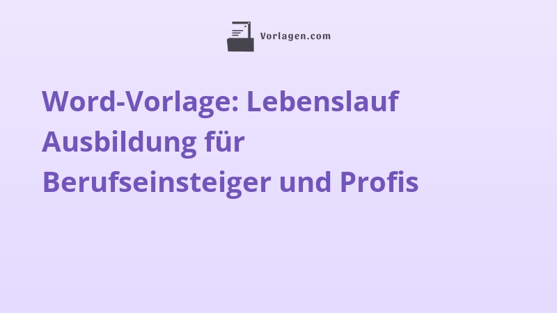 Word-Vorlage: Lebenslauf Ausbildung für Berufseinsteiger und Profis