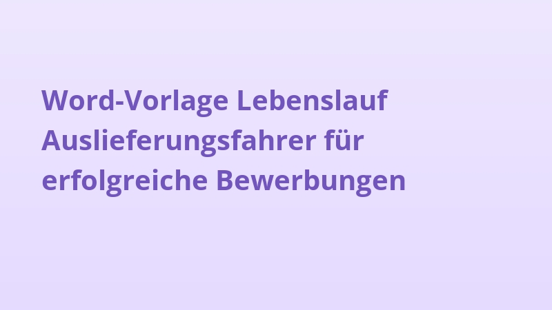 Word-Vorlage Lebenslauf Auslieferungsfahrer für erfolgreiche Bewerbungen