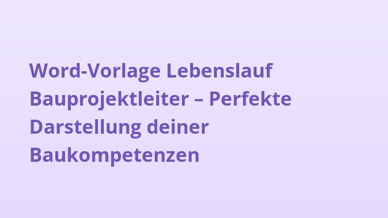 Word-Vorlage Lebenslauf Bauprojektleiter – Perfekte Darstellung deiner Baukompetenzen