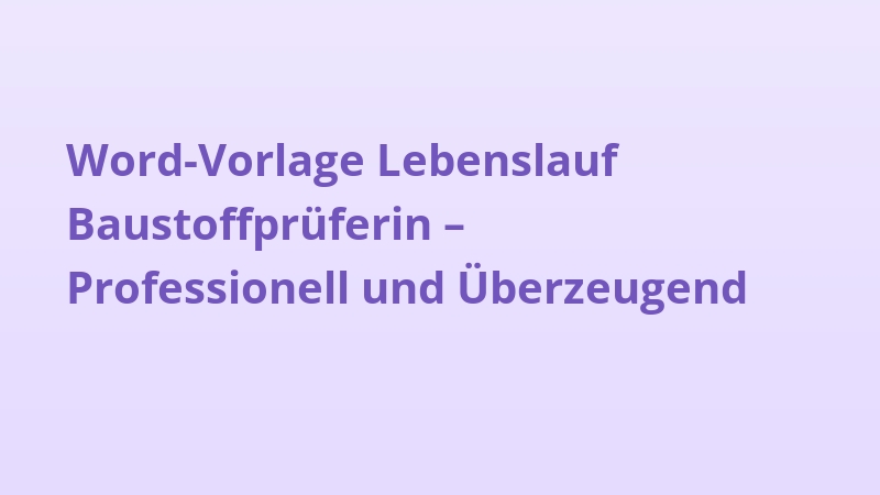 Word-Vorlage Lebenslauf Baustoffprüferin – Professionell und Überzeugend