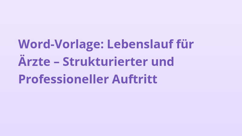 Word-Vorlage: Lebenslauf für Ärzte – Strukturierter und Professioneller Auftritt