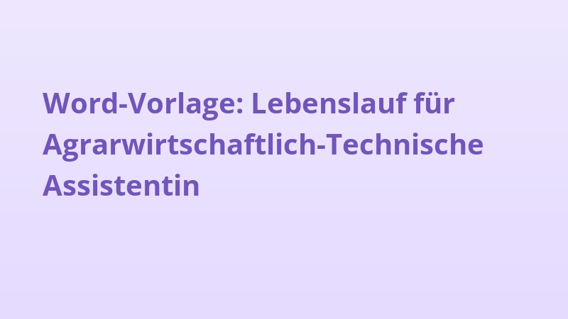Word-Vorlage: Lebenslauf für Agrarwirtschaftlich-Technische Assistentin