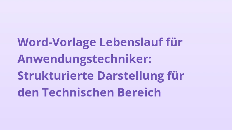 Word-Vorlage Lebenslauf für Anwendungstechniker: Strukturierte Darstellung für den Technischen Bereich
