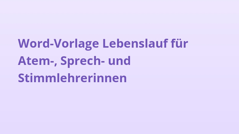 Word-Vorlage Lebenslauf für Atem-, Sprech- und Stimmlehrerinnen