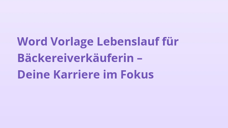 Word Vorlage Lebenslauf für Bäckereiverkäuferin – Deine Karriere im Fokus