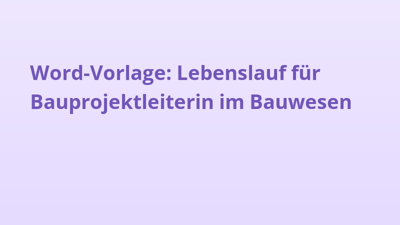 Word-Vorlage: Lebenslauf für Bauprojektleiterin im Bauwesen