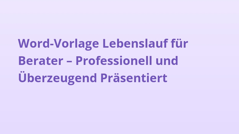 Word-Vorlage Lebenslauf für Berater – Professionell und Überzeugend Präsentiert