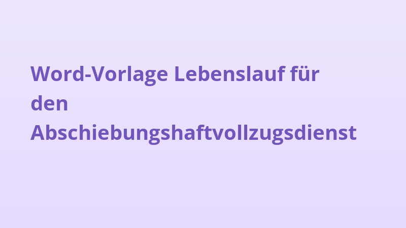 Word-Vorlage Lebenslauf für den Abschiebungshaftvollzugsdienst