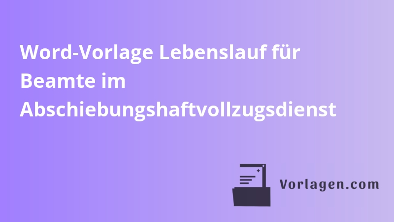 Word-Vorlage Lebenslauf für Beamte im Abschiebungshaftvollzugsdienst