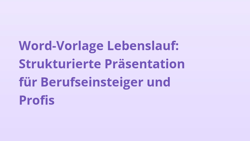 Word-Vorlage Lebenslauf: Strukturierte Präsentation für Berufseinsteiger und Profis