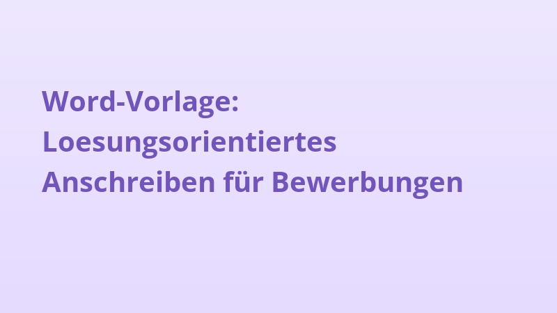 Word-Vorlage: Loesungsorientiertes Anschreiben für Bewerbungen