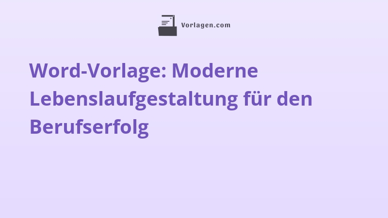 Word-Vorlage: Moderne Lebenslaufgestaltung für den Berufserfolg