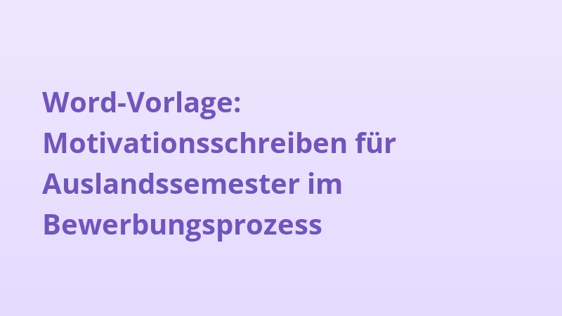Word-Vorlage: Motivationsschreiben für Auslandssemester im Bewerbungsprozess