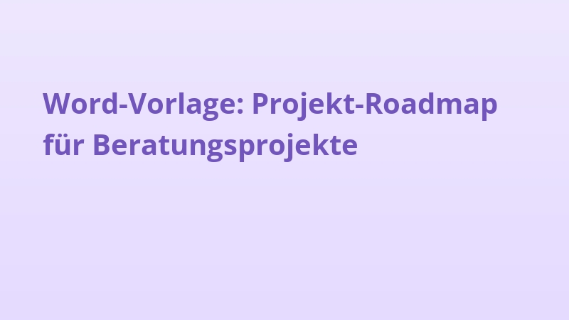 Word-Vorlage: Projekt-Roadmap für Beratungsprojekte