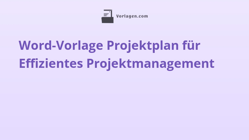Word-Vorlage Projektplan für Effizientes Projektmanagement