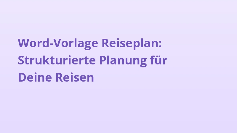 Word-Vorlage Reiseplan: Strukturierte Planung für Deine Reisen
