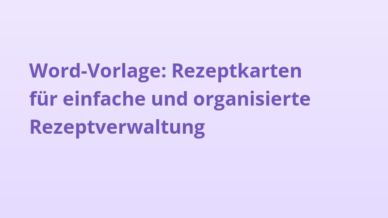 Word-Vorlage: Rezeptkarten für einfache und organisierte Rezeptverwaltung