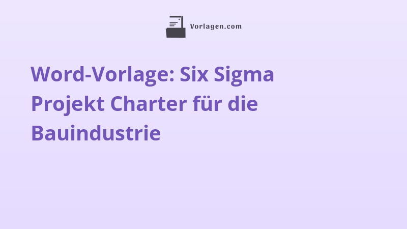 Word-Vorlage: Six Sigma Projekt Charter für die Bauindustrie