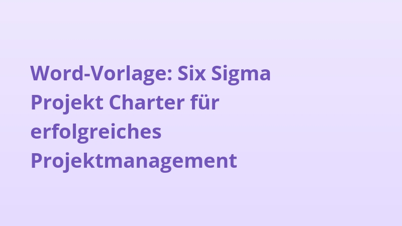 Word-Vorlage: Six Sigma Projekt Charter für erfolgreiches Projektmanagement