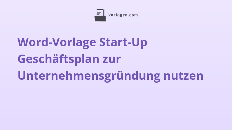 Word-Vorlage Start-Up Geschäftsplan zur Unternehmensgründung nutzen