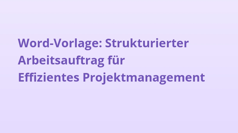Word-Vorlage: Strukturierter Arbeitsauftrag für Effizientes Projektmanagement