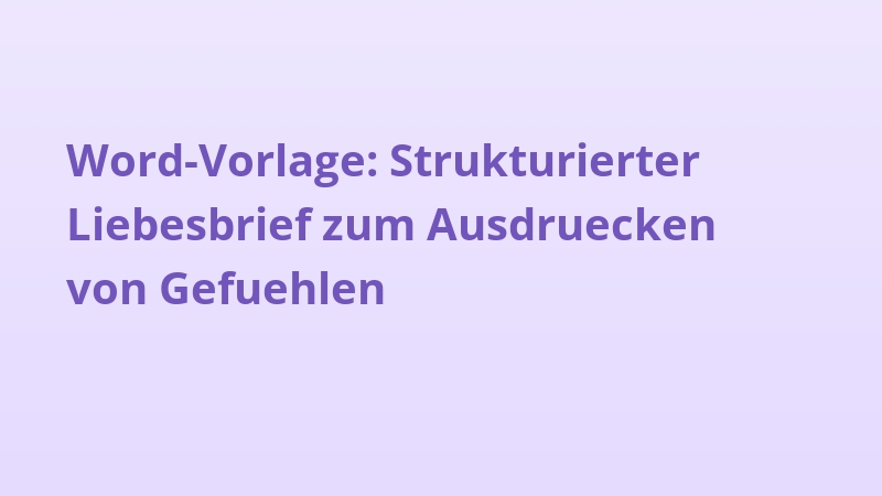 Word-Vorlage: Strukturierter Liebesbrief zum Ausdruecken von Gefuehlen