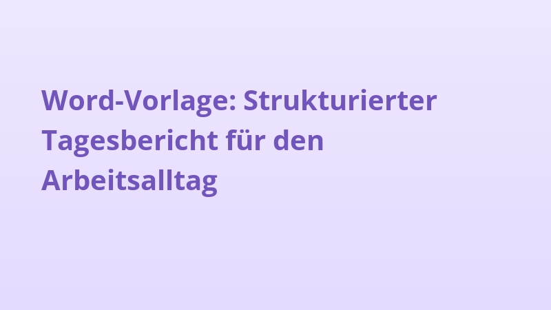 Word-Vorlage: Strukturierter Tagesbericht für den Arbeitsalltag