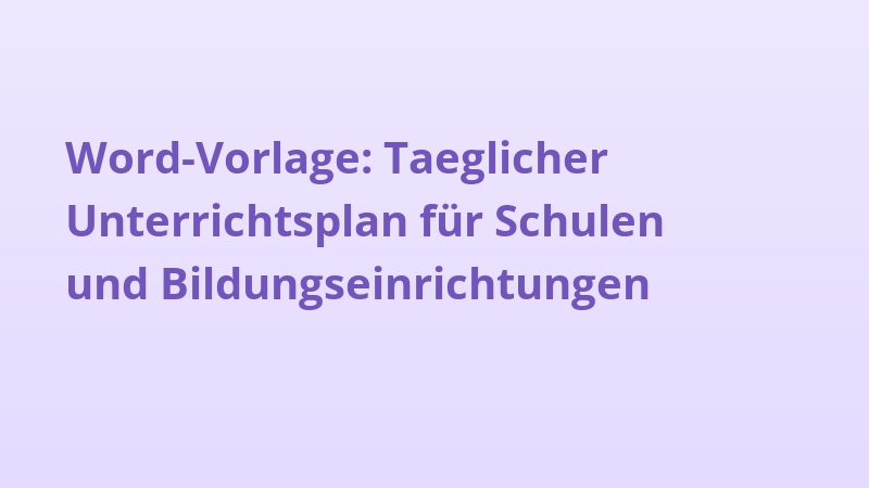 Word-Vorlage: Taeglicher Unterrichtsplan für Schulen und Bildungseinrichtungen