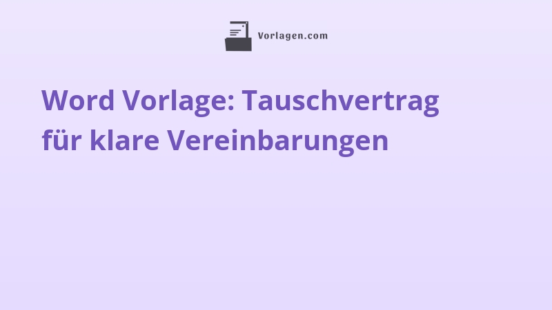 Word Vorlage: Tauschvertrag für klare Vereinbarungen