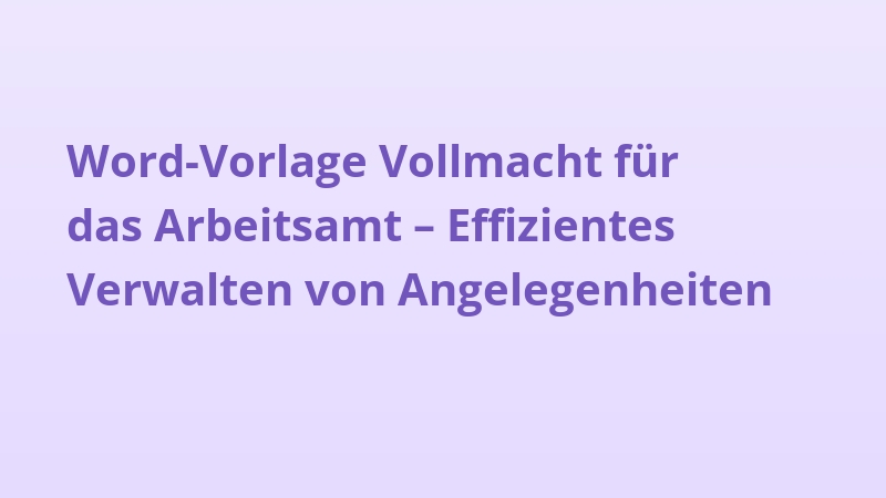Word-Vorlage Vollmacht für das Arbeitsamt – Effizientes Verwalten von Angelegenheiten
