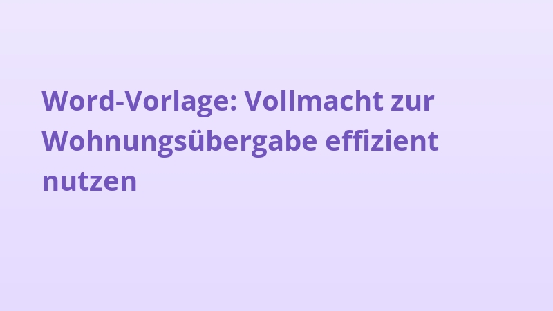 Word-Vorlage: Vollmacht zur Wohnungsübergabe effizient nutzen