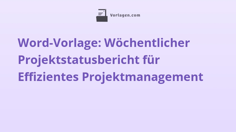Word-Vorlage: Wöchentlicher Projektstatusbericht für Effizientes Projektmanagement