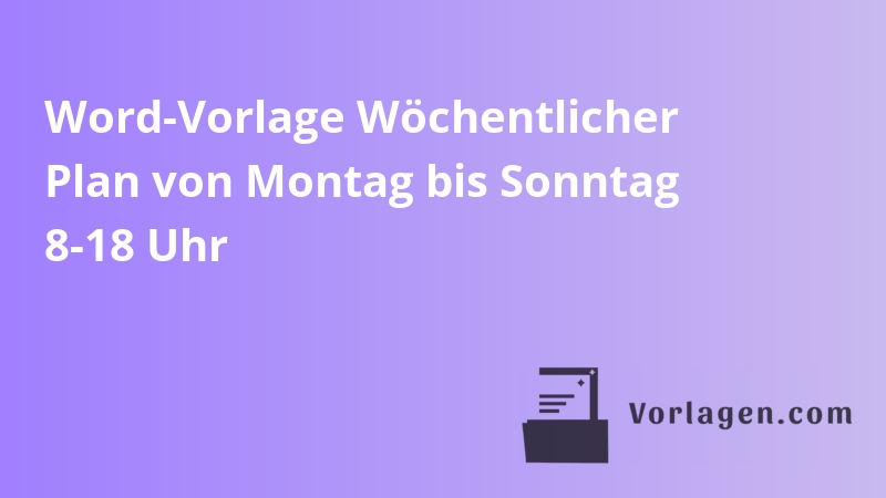 Word-Vorlage Wöchentlicher Plan von Montag bis Sonntag 8-18 Uhr