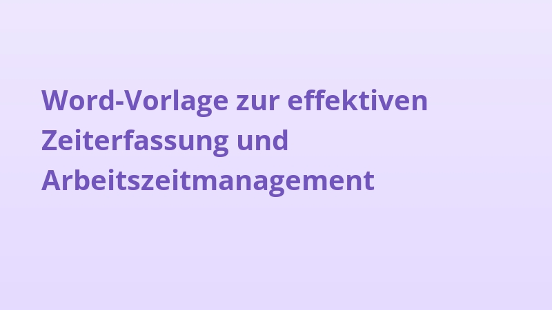 Word-Vorlage zur effektiven Zeiterfassung und Arbeitszeitmanagement