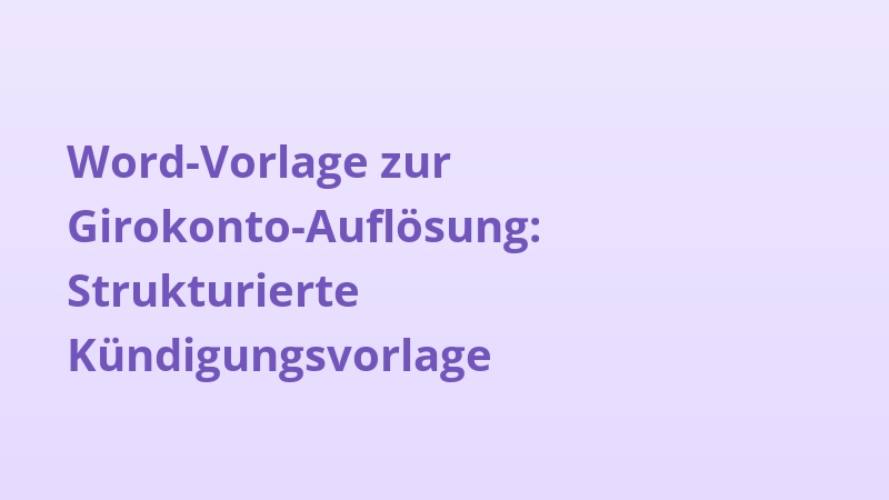 Word-Vorlage zur Girokonto-Auflösung: Strukturierte Kündigungsvorlage