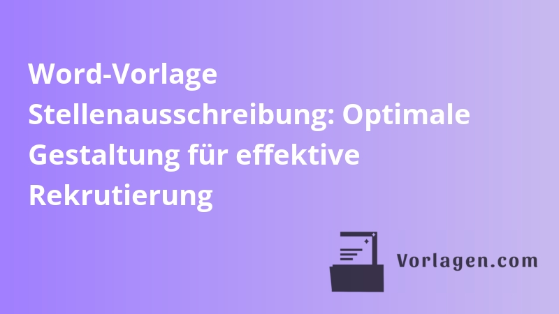 Word-Vorlage Stellenausschreibung: Optimale Gestaltung für effektive Rekrutierung