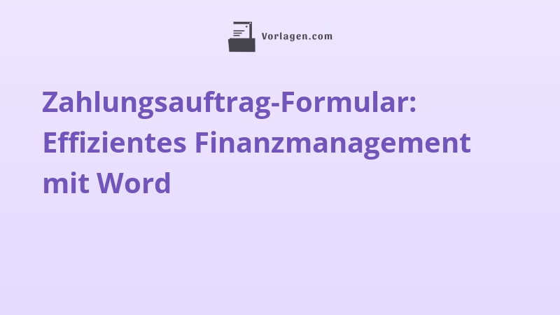 Zahlungsauftrag-Formular: Effizientes Finanzmanagement mit Word