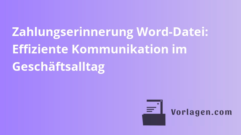 Zahlungserinnerung Word-Datei: Effiziente Kommunikation im Geschäftsalltag