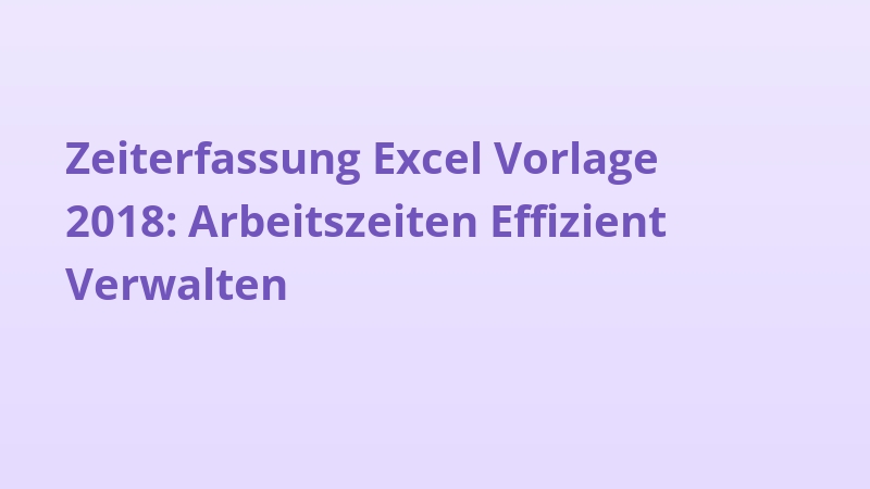 Zeiterfassung Excel Vorlage 2018: Arbeitszeiten Effizient Verwalten