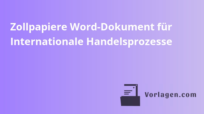 Zollpapiere Word-Dokument für Internationale Handelsprozesse